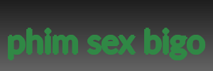 phim sex bigo